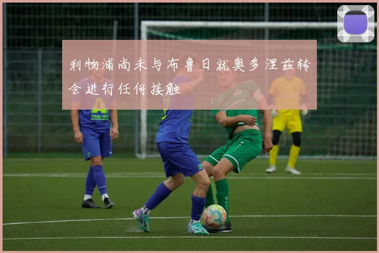 利物浦尚未与布鲁日就奥多涅兹转会进行任何接触