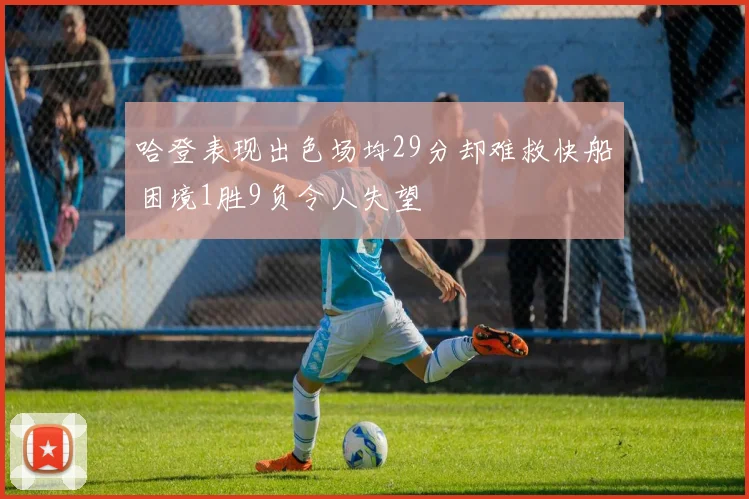 哈登表现出色场均29分却难救快船困境1胜9负令人失望
