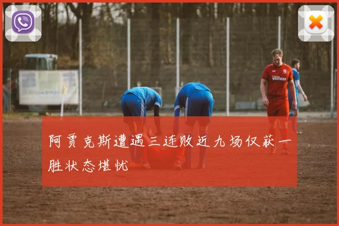 阿贾克斯遭遇三连败近九场仅获一胜状态堪忧