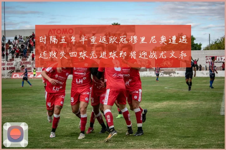 时隔五年半重返欧冠穆里尼奥遭遇连败失四球无进球即将迎战尤文和皇马
